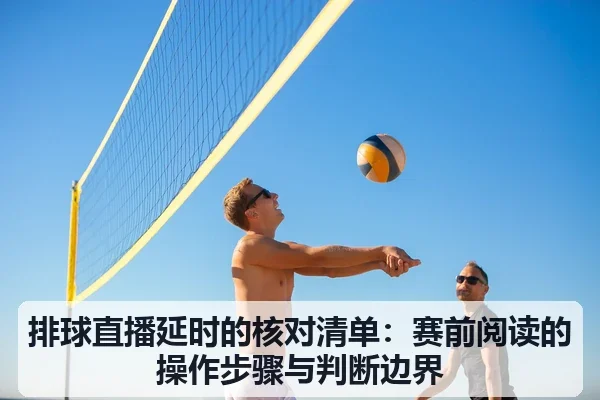 排球直播延时的核对清单：赛前阅读的操作步骤与判断边界