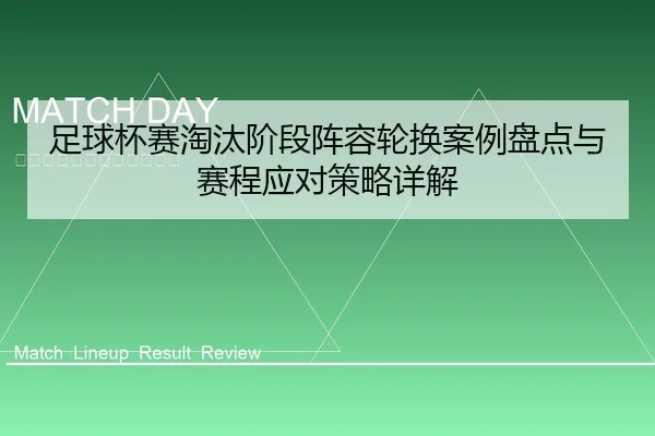 足球杯赛淘汰阶段阵容轮换案例盘点与赛程应对策略详解